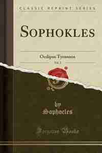 Sophokles, Vol. 2: Oedipus Tyrannos (Classic Reprint) de Sophocles Sophocles