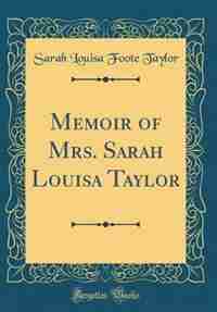 Memoir of Mrs. Sarah Louisa Taylor (Classic Reprint) de Sarah Louisa Foote Taylor