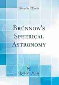 Brünnow's Spherical Astronomy (Classic Reprint) by Robert Main