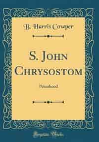 S. John Chrysostom: Priesthood (Classic Reprint) by B. Harris Cowper