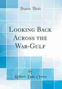 Looking Back Across the War-Gulf (Classic Reprint) by Robert Dale Owen
