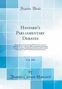Hansard's Parliamentary Debates, Vol. 104: Third Series, Commencing With the Accession of William IV; 12° Victoriæ, 1849; Comprising the Perio by Thomas Curson Hansard