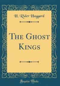 The Ghost Kings (Classic Reprint) de H. Rider Haggard