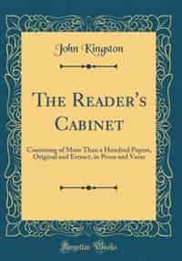 The Reader's Cabinet: Consisting of More Than a Hundred Papers, Original and Extract, in Prose and Verse (Classic Reprint) de John Kingston