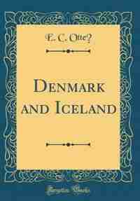 Denmark and Iceland (Classic Reprint) de E. C. Otté