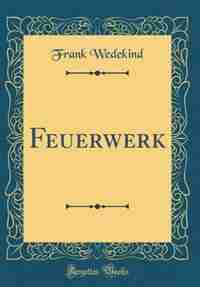 Feuerwerk (Classic Reprint) by Frank Wedekind