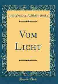 Vom Licht (Classic Reprint) by John Frederick William Herschel