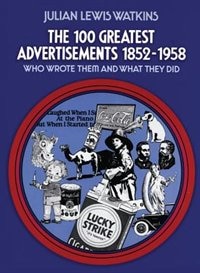 The 100 Greatest Advertisements 1852-1958: Who Wrote Them And What They Did