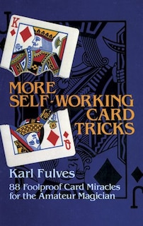 More Self-working Card Tricks: 88 Foolproof Card Miracles For The Amateur Magician