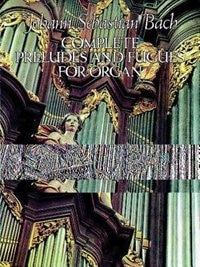 Complete Preludes And Fugues For Organ