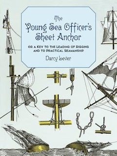 The Young Sea Officer's Sheet Anchor: Or A Key To The Leading Of Rigging And To Practical Seamanship