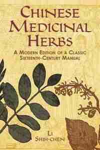 CHINESE MEDICINAL HERBS: A MODERN EDITION OF A CLASSIC SIXTEENTH-CENTURY MANUAL by Shih-Chen Li