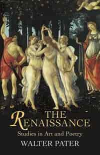 The Renaissance: Studies in Art and Poetry by Walter Pater