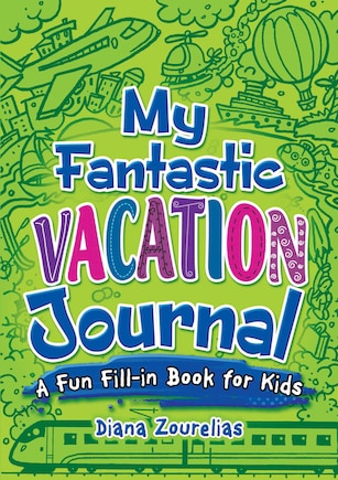 My Fantastic Vacation Journal: A Fun Fill-In Book for Kids