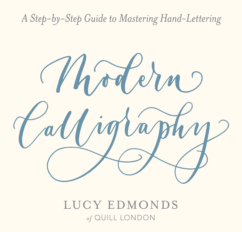 Modern Calligraphy: A Step-By-Step Guide to Mastering Hand-Lettering