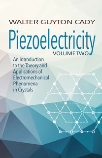 Piezoelectricity: Volume Two: An Introduction to the Theory and Applications of Electromechanical Phenomena in Crystals