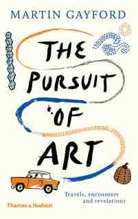 The Pursuit Of Art: Travels, Encounters And Revelations by Martin Gayford