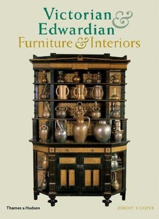 Victorian And Edwardian Furniture And Interiors: From The Gothic Revival To Art Nouveau