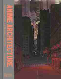 Anime Architecture: Imagined Worlds And Endless Megacities de Stefan Riekele