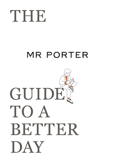 Couverture_The Mr Porter Guide To A Better Day