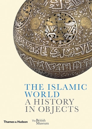 The Islamic World: A History In Objects