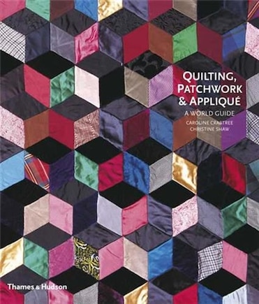 Quilting Patchwork And Applique: A World Guide