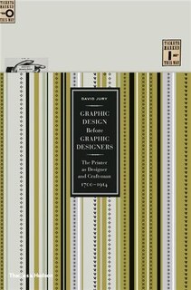 Graphic Design Before Graphic Designers: The Printer As Designer And Craftsman 1700-1914