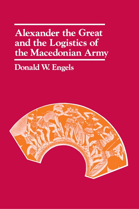 Front cover_Alexander the Great and the Logistics of the Macedonian Army