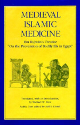 Medieval Islamic Medicine: Ibn Ridwan's Treatise On the Prevention of Bodily Ills in Egypt