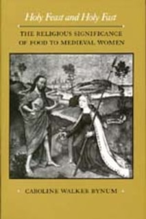 Holy Feast and Holy Fast: The Religious Significance of Food to Medieval Women