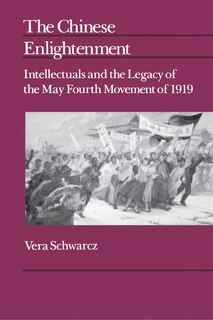 The Chinese Enlightenment: Intellectuals and the Legacy of the May Fourth Movement of 1919