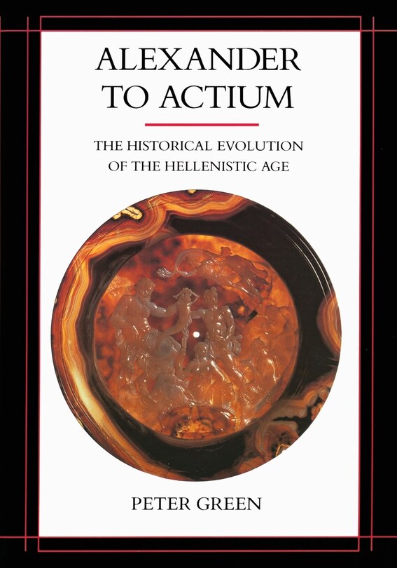 Alexander to Actium: The Historical Evolution of the Hellenistic Age