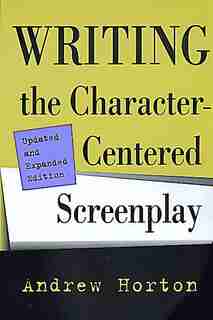 Writing the Character-Centered Screenplay, Updated and Expanded edition by Andrew Horton