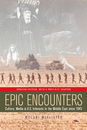 Epic Encounters: Culture, Media, and U.S. Interests in the Middle East since1945