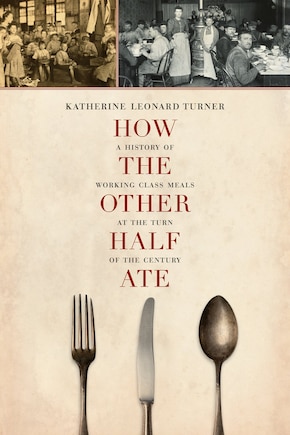 How the Other Half Ate: A History of Working-Class Meals at the Turn of the Century