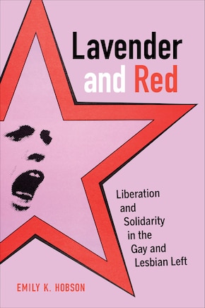 Lavender And Red: Liberation And Solidarity In The Gay And Lesbian Left