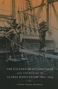 Front cover_The Eastern Mediterranean and the Making of Global Radicalism, 1860-1914