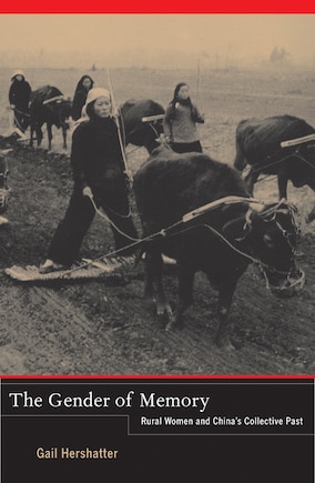 The Gender of Memory: Rural Women And China's Collective Past