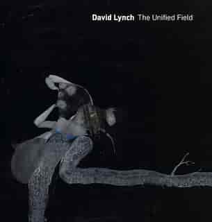 David Lynch: The Unified Field: The Unified Field de Robert Cozzolino