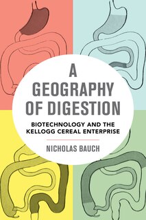 A Geography of Digestion: Biotechnology and the Kellogg Cereal Enterprise