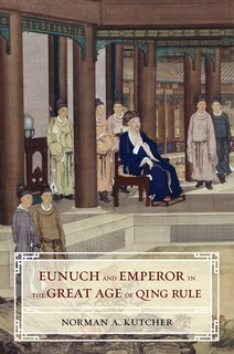 Front cover_Eunuch and Emperor in the Great Age of Qing Rule