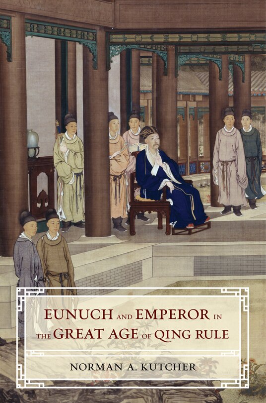 Front cover_Eunuch and Emperor in the Great Age of Qing Rule