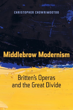 Middlebrow Modernism: Britten’s Operas and the Great Divide