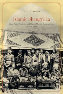 Islamic Shangri-La: Inter-Asian Relations and Lhasa’s Muslim Communities, 1600 to 1960