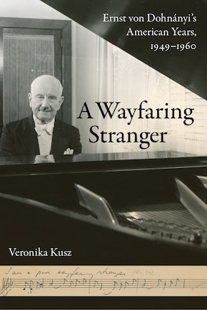 A Wayfaring Stranger: Ernst Von Dohnányi's American Years, 1949-1960