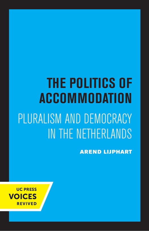 The Politics Of Accommodation: Pluralism And Democracy In The Netherlands