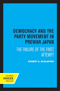 Democracy And The Party Movement In Prewar Japan: The Failure Of The First Attempt