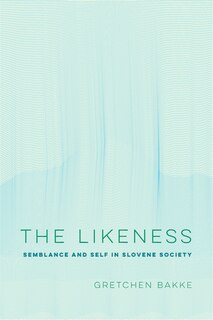 The Likeness: Semblance And Self In Slovene Society