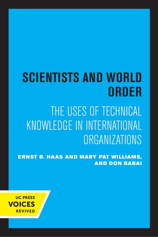 Scientists And World Order: The Uses Of Technical Knowledge In International Organizations