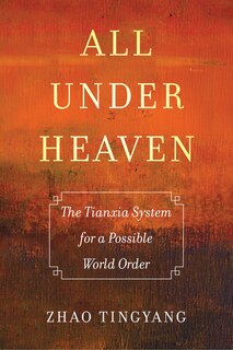 All Under Heaven: The Tianxia System For A Possible World Order